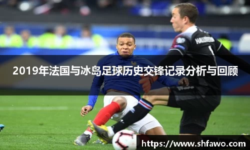 2019年法国与冰岛足球历史交锋记录分析与回顾