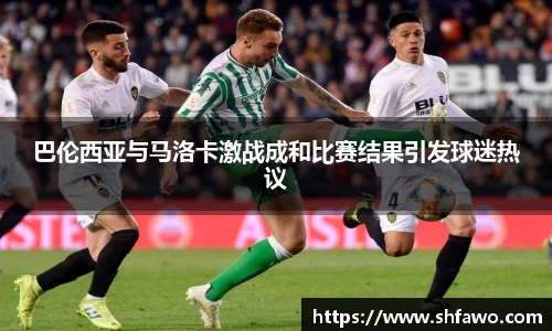 巴伦西亚与马洛卡激战成和比赛结果引发球迷热议